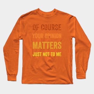 Of Course Your Opinion Matters. Just Not to Me, Vintage Style Long Sleeve T-Shirt